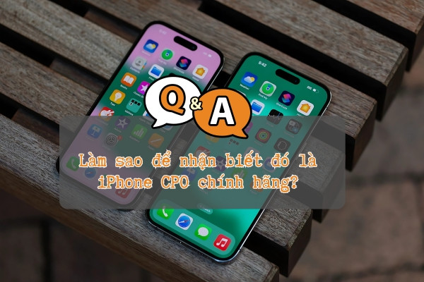 Làm sao để nhận biết đó là iPhone CPO chính hãng?