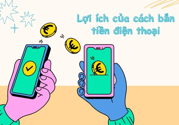 Lợi ích của cách bắn tiền điện thoại