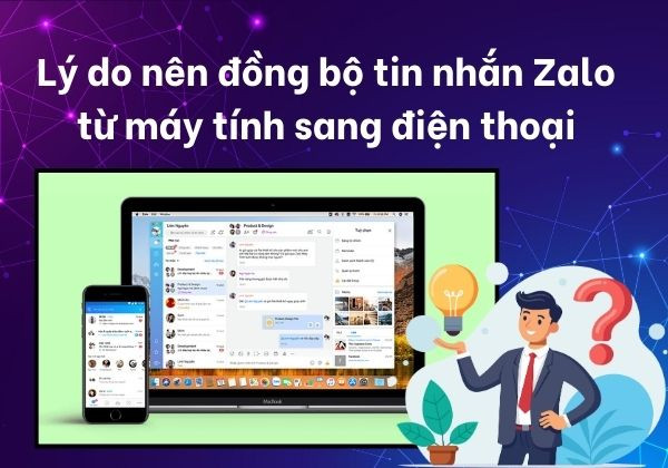 Lý do nên đồng bộ tin nhắn Zalo từ máy tính sang điện thoại