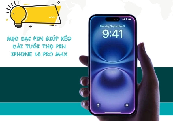 Mẹo sạc pin giúp kéo dài tuổi thọ pin iPhone 16 Pro Max