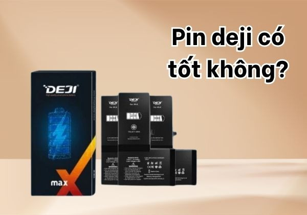 Pin Deji có tốt không? Của nước nào?
