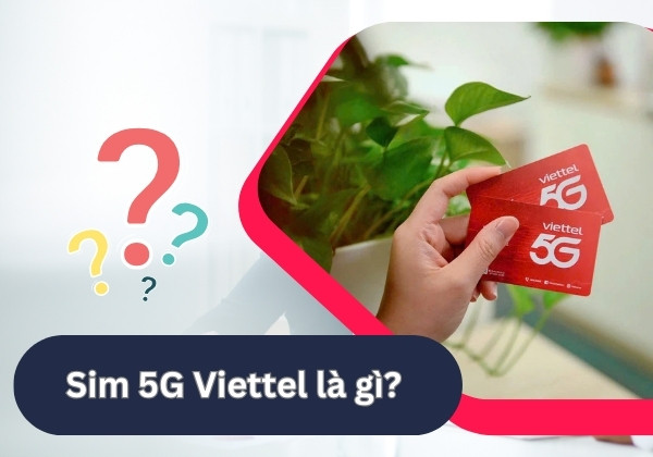 Sim 5G Viettel là gì?&nbsp;