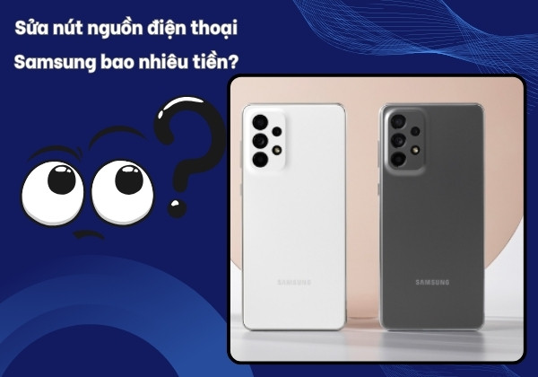Sửa nút nguồn điện thoại Samsung bao nhiêu tiền?