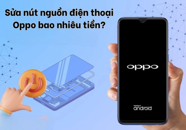 Sửa nút nguồn điện thoại Oppo bao nhiêu tiền?