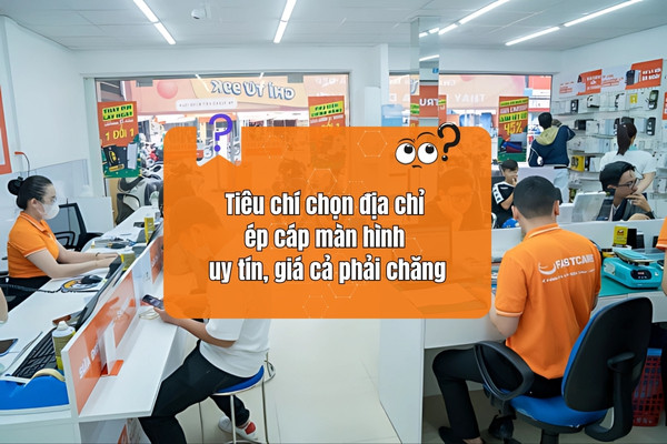 Tiêu chí chọn địa chỉ ép cáp màn hình uy tín, giá cả phải chăng Tiêu chí chọn địa chỉ ép cáp màn hình uy tín, giá cả phải chăng