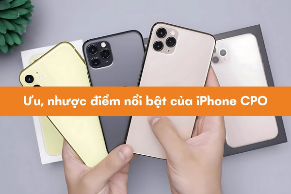 Ưu, nhược điểm nổi bật của iPhone CPO