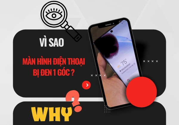 Vì sao màn hình điện thoại bị đen 1 góc ?