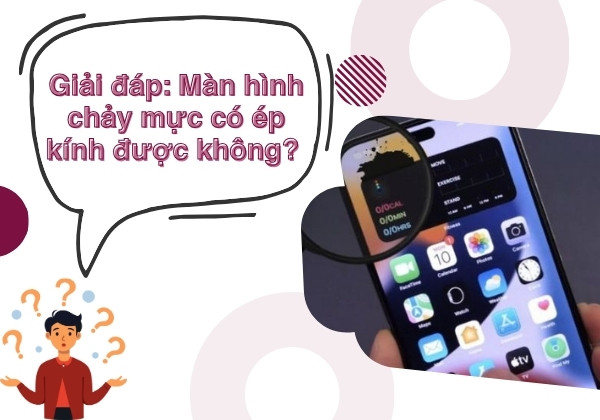Giải đáp: Màn hình chảy mực có ép kính được không?&nbsp;