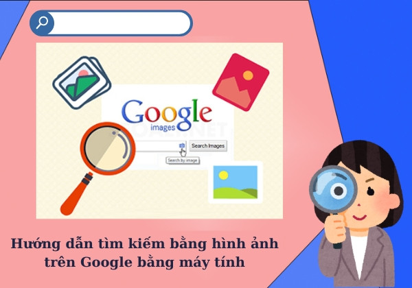 Hướng dẫn tìm kiếm bằng hình ảnh trên Google bằng máy tính Hướng dẫn tìm kiếm bằng hình ảnh trên Google bằng máy tính