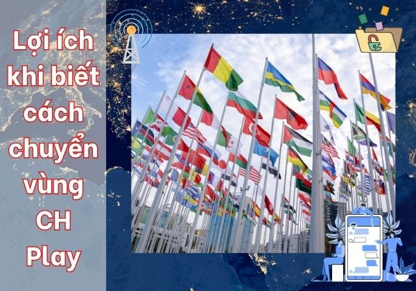 Lợi ích khi biết cách chuyển vùng CH Play
