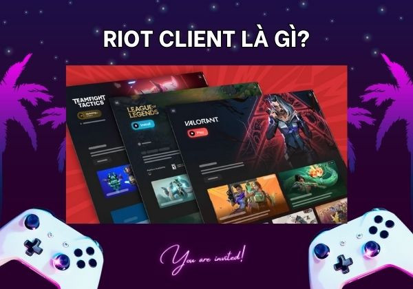 Riot Client là gì? Lý do nên tải Riot Client