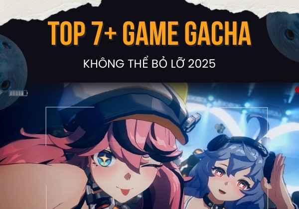 Top 7+ Game Gacha hay, thú vị không nên bỏ lỡ năm 2025