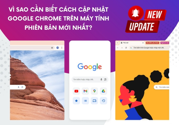 Vì sao cần biết cách cập nhật Google Chrome trên máy tính phiên bản mới nhất? Vì sao cần biết cách cập nhật Google Chrome trên máy tính phiên bản mới nhất?