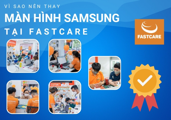 Vì sao nên thay màn hình Samsung tại FASTCARE? Vì sao nên thay màn hình Samsung tại FASTCARE?