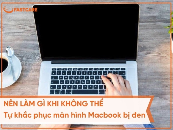 Màn hình MacBook bị đen sau khi sleep không thể tự khắc phục, nên làm gì?