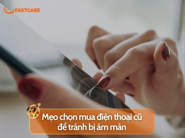 Mẹo chọn mua điện thoại cũ tránh bị ám màn