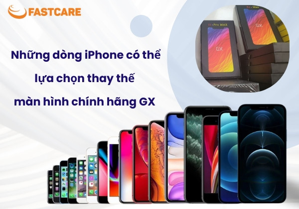 Những dòng iPhone có thể lựa chọn thay thế màn hình chính hãng GX là gì?