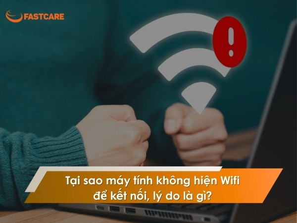 Tại sao máy tính không hiện Wifi để kết nối, lý do là gì